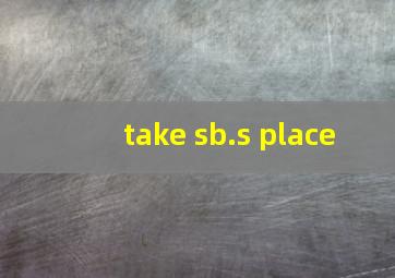 take sb.s place